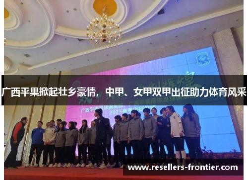 广西平果掀起壮乡豪情，中甲、女甲双甲出征助力体育风采